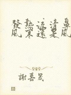 发热流清鼻涕是风寒还是风热