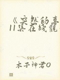 《突然的喜欢》11集在线观看免费