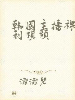 韩国主播裸舞福利视频