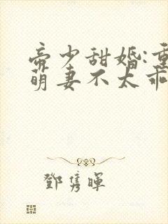 帝少甜婚:重生萌妻不太乖封面