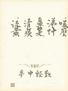 流清鼻涕咳嗽有黄痰是什么感冒