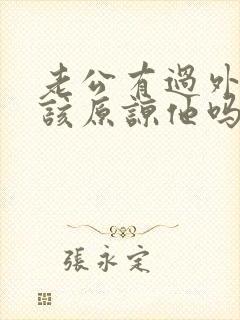 老公有过外遇我该原谅他吗