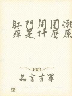 肛门周围潮湿瘙痒是什么原因导致