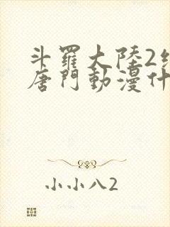 斗罗大陆2绝世唐门动漫什么时候出封面