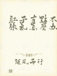 肚子有点不舒服胀气怎么办