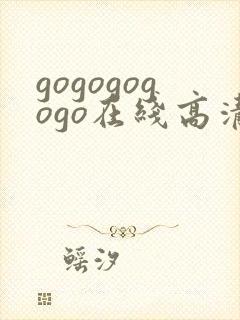 gogogogogo在线高清免费播放