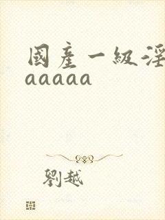 国产一级淫片aaaaaa