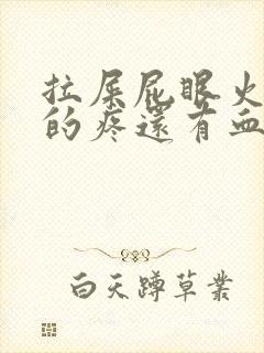 拉屎屁眼火辣辣的疼还有血