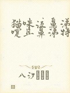 猫咪流鼻涕打喷嚏且鼻涕特别的浓稠