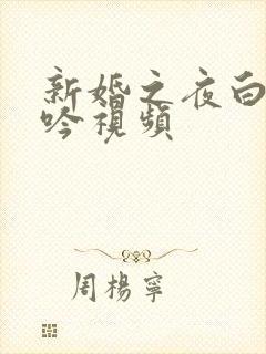 新婚之夜白洁呻吟视频