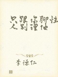 只跟你聊性的男人别理他