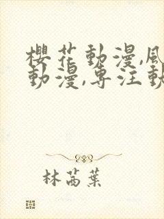 樱花动漫,风车动漫,专注动漫的门户网站