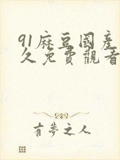 91麻豆国产永久免费观看