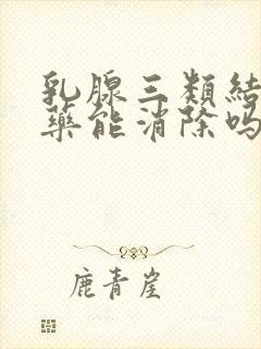 乳腺三类结节吃药能消除吗