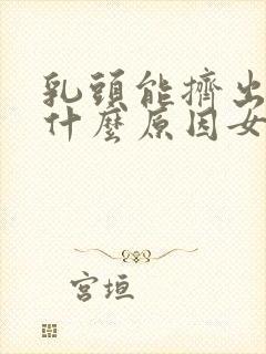 乳头能挤出水是什么原因女性