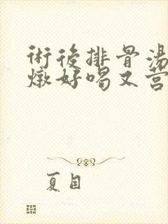 术后排骨汤怎么炖好喝又营养