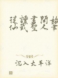 从读书开始肝成仙武圣人笔趣阁