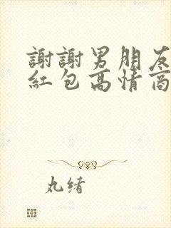 谢谢男朋友发的红包高情商回复