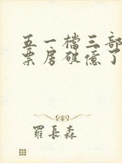 五一档三部电影票房破亿了