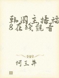韩国主播福利18在线观看