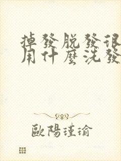 掉发脱发很严重用什么洗发水