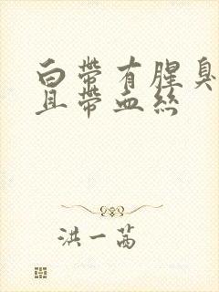 白带有腥臭味并且带血丝