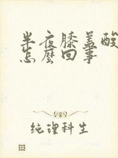 半夜膝盖酸痛是怎么回事封面