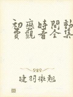 初恋时间动漫免费观看全集高清中文