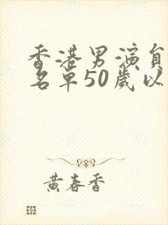 香港男演员全部名单50岁以上