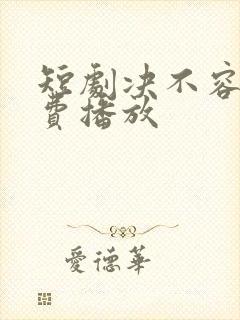 短剧决不容忍免费播放