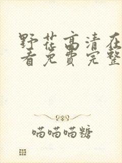 野花高清在线观看免费完整7全集免费