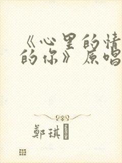 《心里的情心里的你》原唱