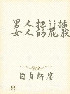 男人把jj插进女人的屁股里的视频