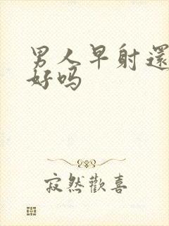 男人早射还能治好吗