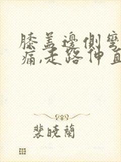 膝盖边侧弯曲疼痛,走路伸直不痛