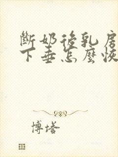 断奶后乳房干瘪下垂怎么恢复