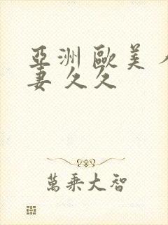 亚洲 欧美 人妻 久久