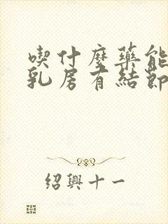 吃什么药能消除乳房有结节