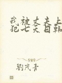 我被丈夫上司侵犯七天日韩片