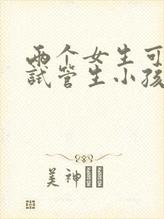 两个女生可以做试管生小孩吗