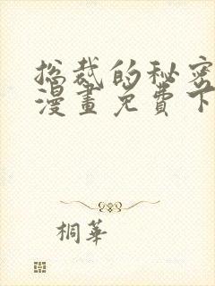 总裁的秘密教学漫画免费下拉式