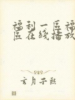 福利一区福利二区在线播放