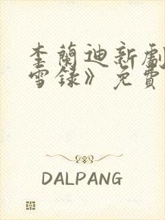 李兰迪新剧《朝雪录》免费播放全集