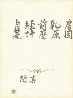 月经前乳房胀痛是什么原因