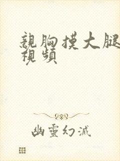 亲胸摸大腿中间视频