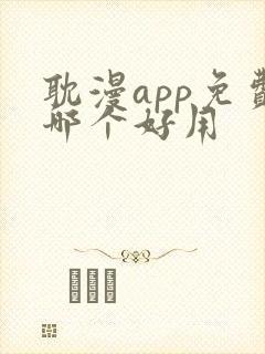 耽漫app免费哪个好用