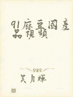 91麻豆国产精品视频