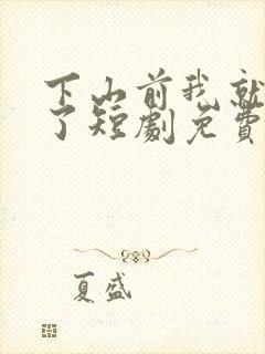 下山前我就无敌了短剧免费观看