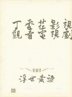 丁香花影视免费观看电视剧高清下载