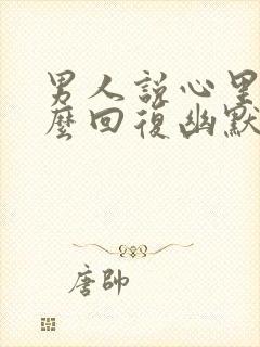 男人说心里想怎么回复幽默